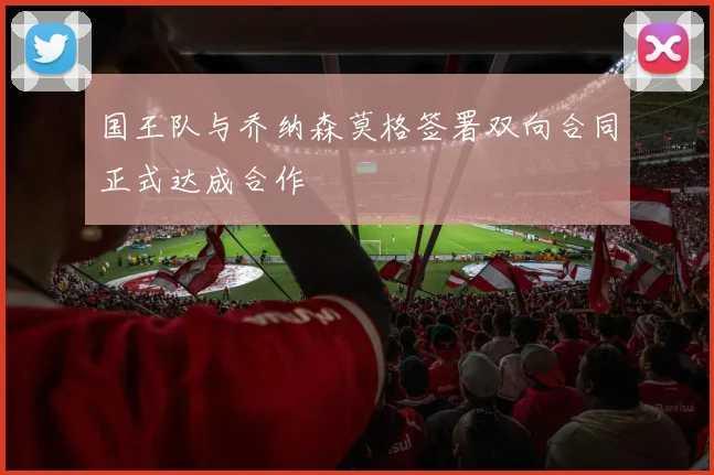 国王队与乔纳森莫格签署双向合同正式达成合作